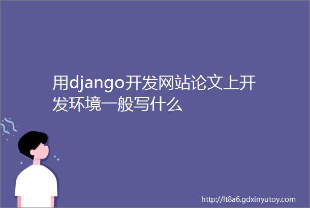 用django开发网站论文上开发环境一般写什么